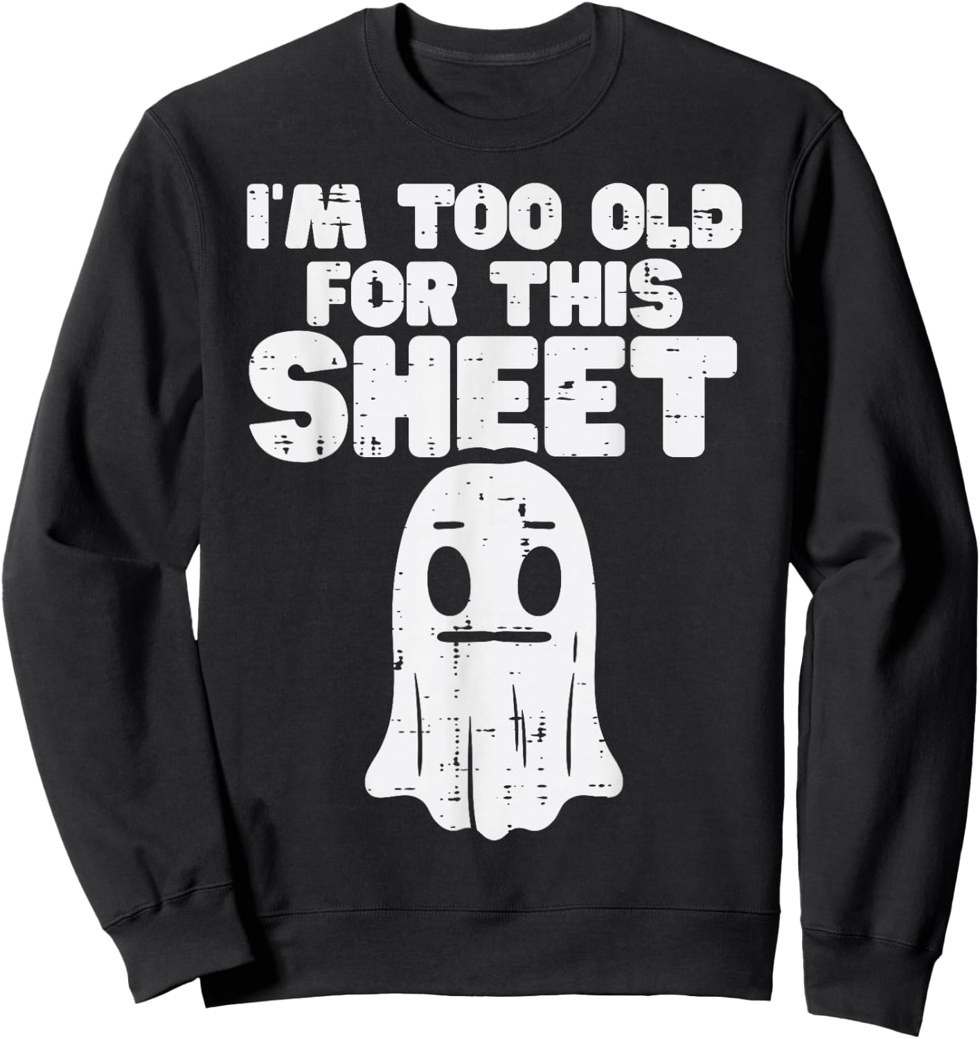 Halloween Im Too Old for This Sheet Ghost Costume Men Women Sweatshirt - Sweatshirt | Black