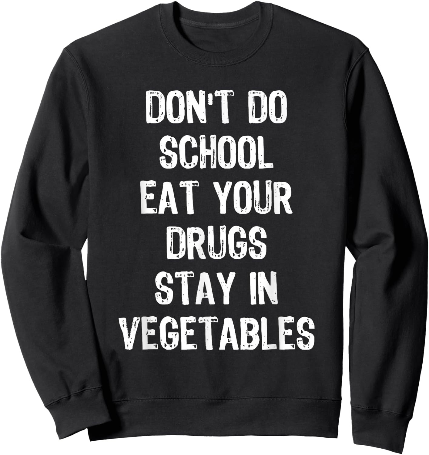 Don't Do School Eat Your Drugs Stay In Vegetables Sweatshirt - Sweatshirt | Black