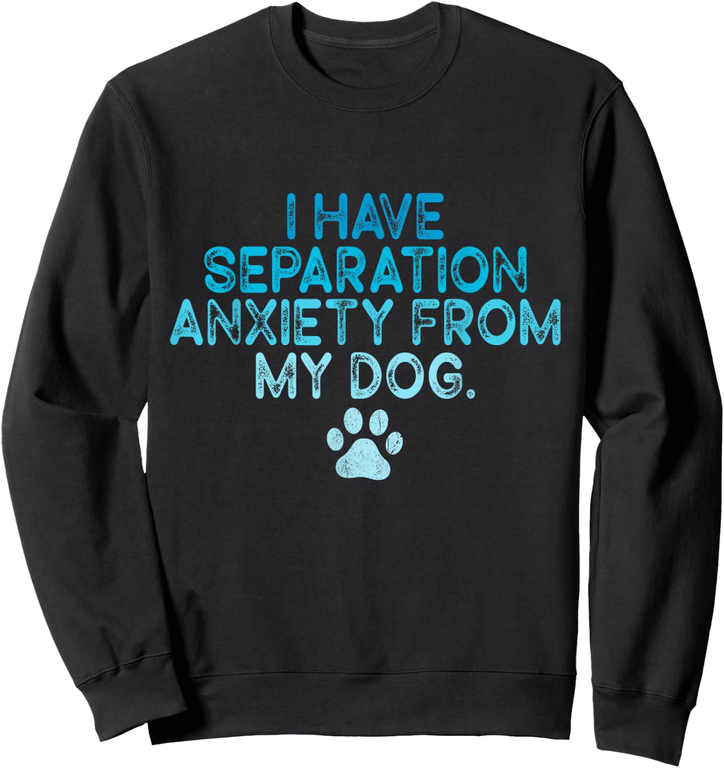 I Have Separation Anxiety From My Dogs Funny Dog Lovers Men Women Sweatshirt - Sweatshirt | Black