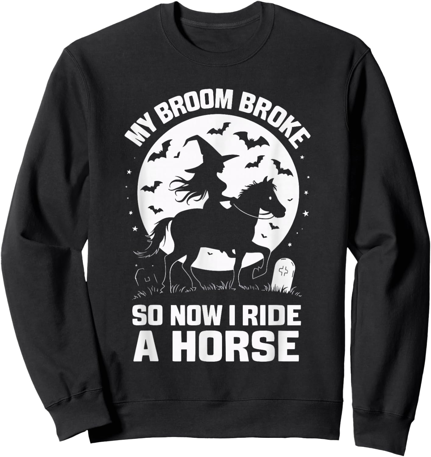 My Broom Broke So Now I Ride A Horse Sweatshirt - Sweatshirt | Black
