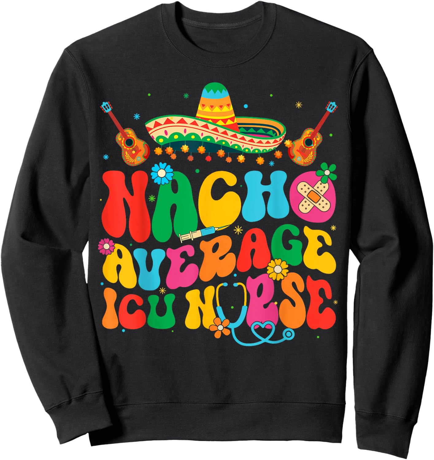 Nacho Average ICU Nurse Cinco De Mayo Fiesta Mexican Sweatshirt - Sweatshirt | Black