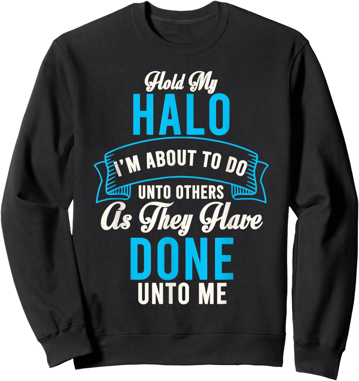 Hold My Halo I’m About To Do Unto Others As They Have Done Sweatshirt - Sweatshirt | Black