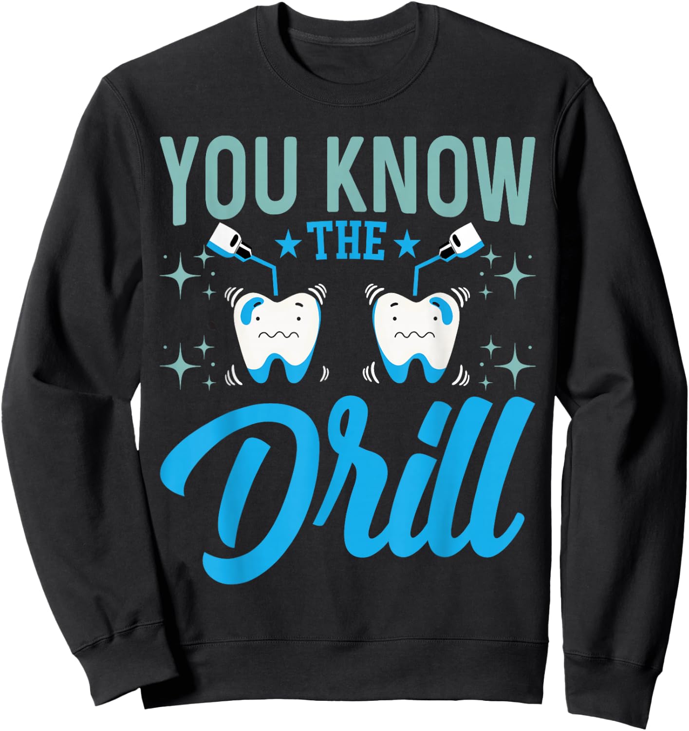 You Know the Drill - Funny Oral Dentist Dental Assistant Sweatshirt - Sweatshirt | Black