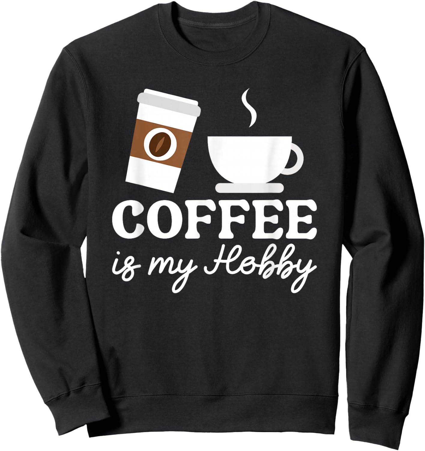 Coffee Is My Hobby Funny Coffee Cups Lovers Hobbies Sweatshirt - Sweatshirt | Black