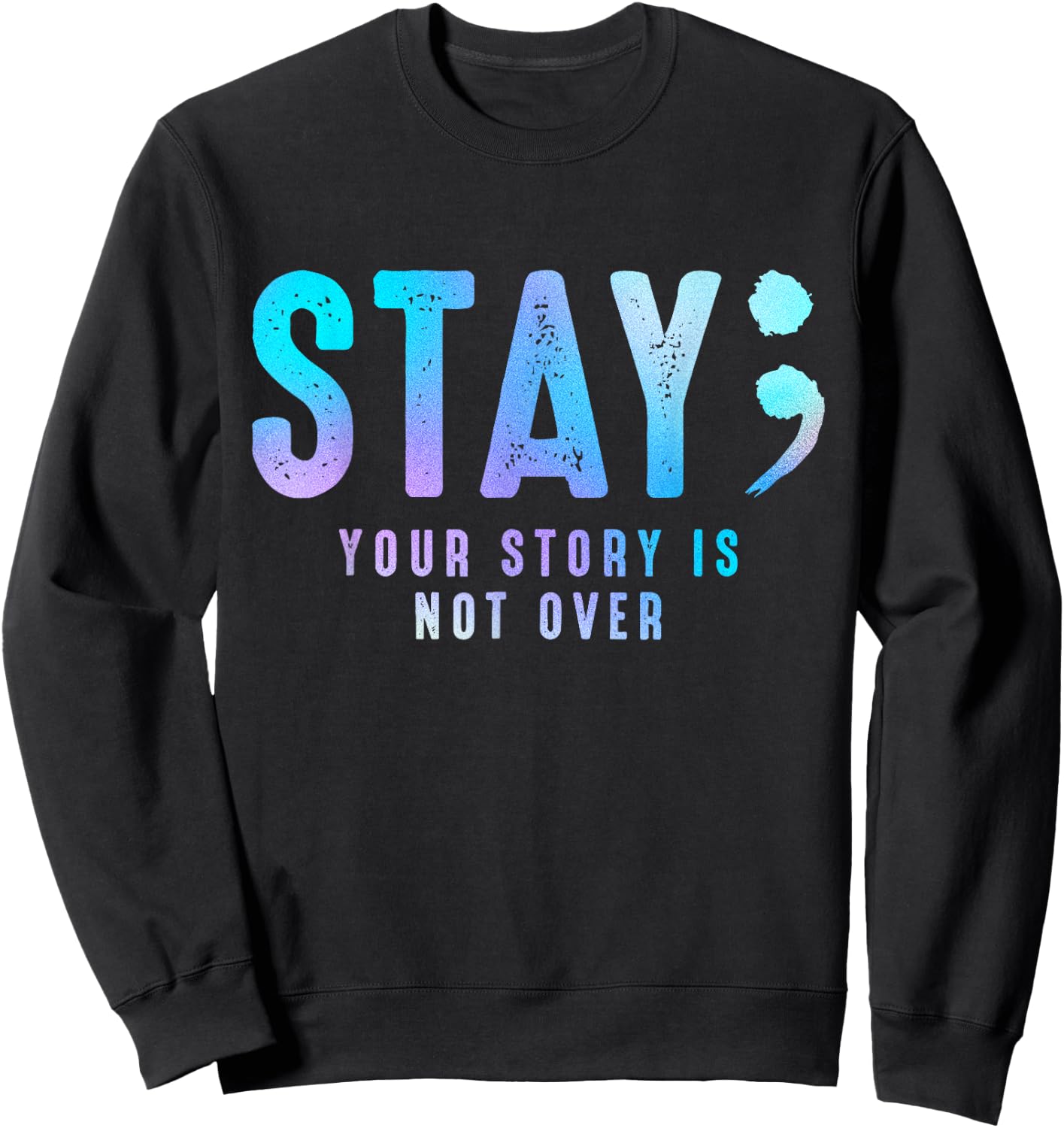 Stay Your-Story Is Not Over Suicide Prevention Awareness Sweatshirt - Sweatshirt | Black