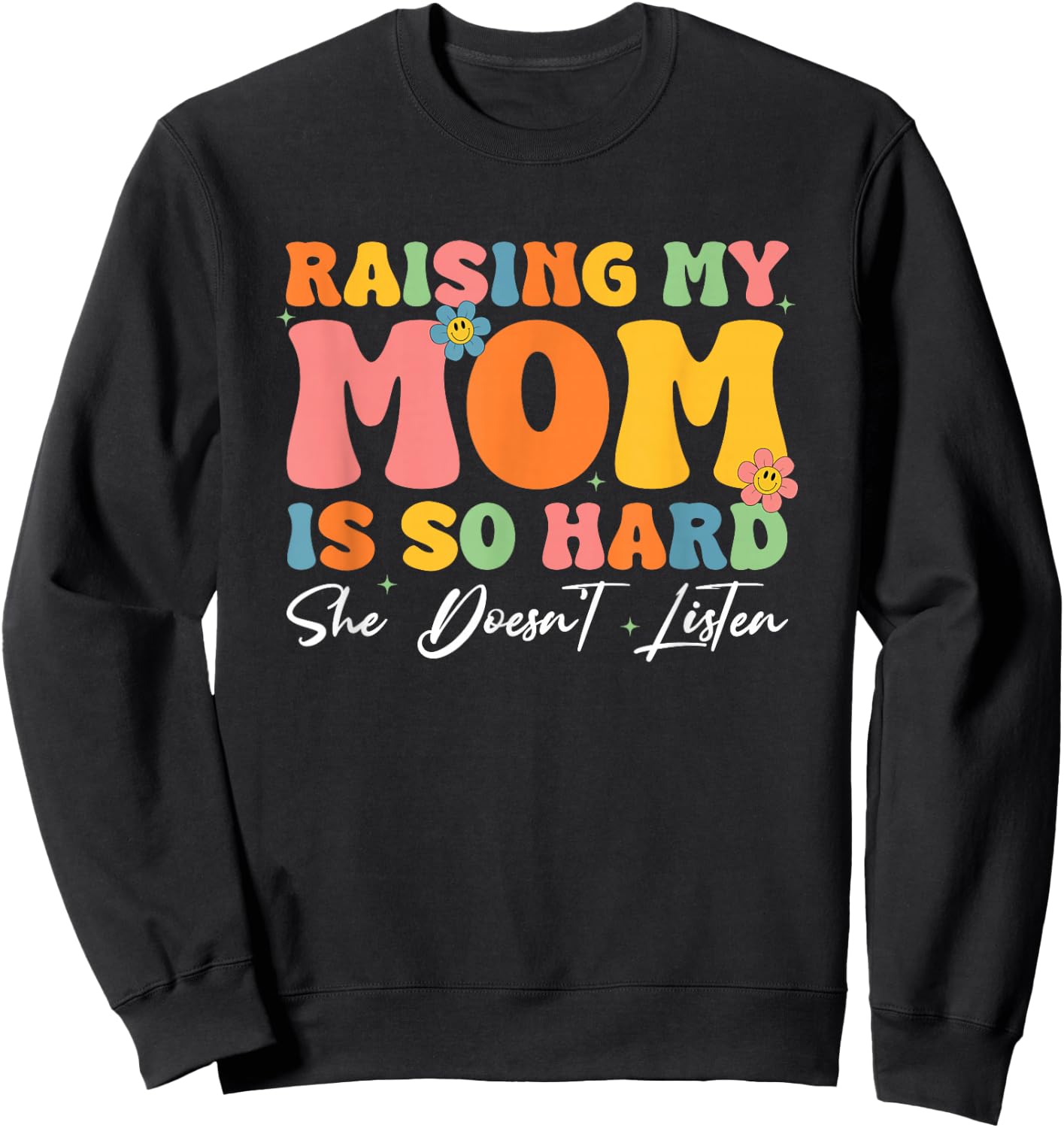 Raising My Mom Is So Hard She Doesn't Listen Sweatshirt - Sweatshirt | Black