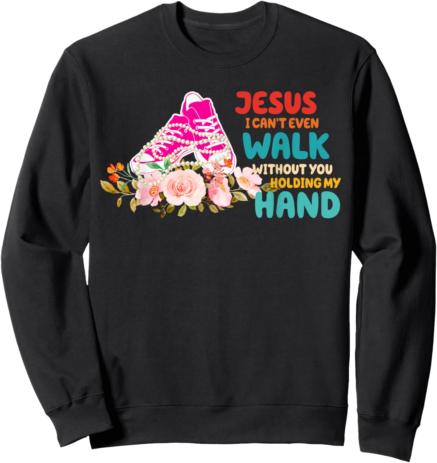 Je-sus I Can't Even Walk Without You Holding My Hand Quote Sweatshirt - Sweatshirt | Black