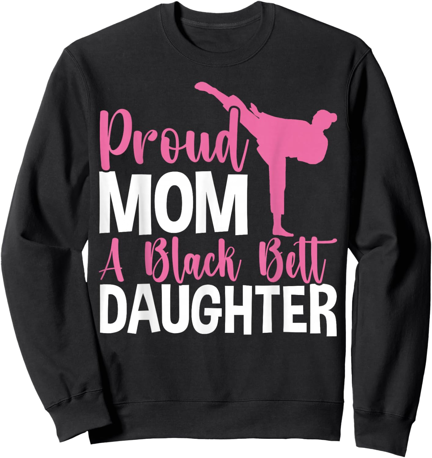 TKD Karate Judo Proud Mom of a Black Belt Daughter Sweatshirt - Sweatshirt | Black