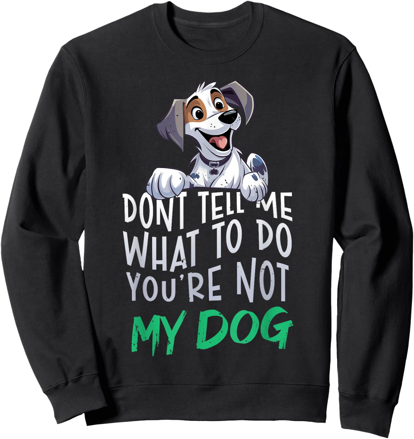 Don't Tell Me What to Do You're Not My Dog Funny Men Women Sweatshirt - Sweatshirt | Black