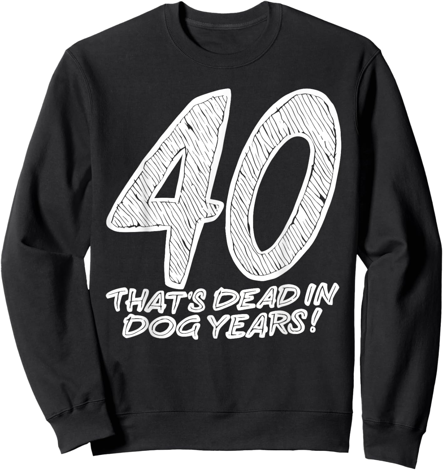 40 That's Dead In Dog Years Funny Quote Women Sweatshirt - Sweatshirt | Black