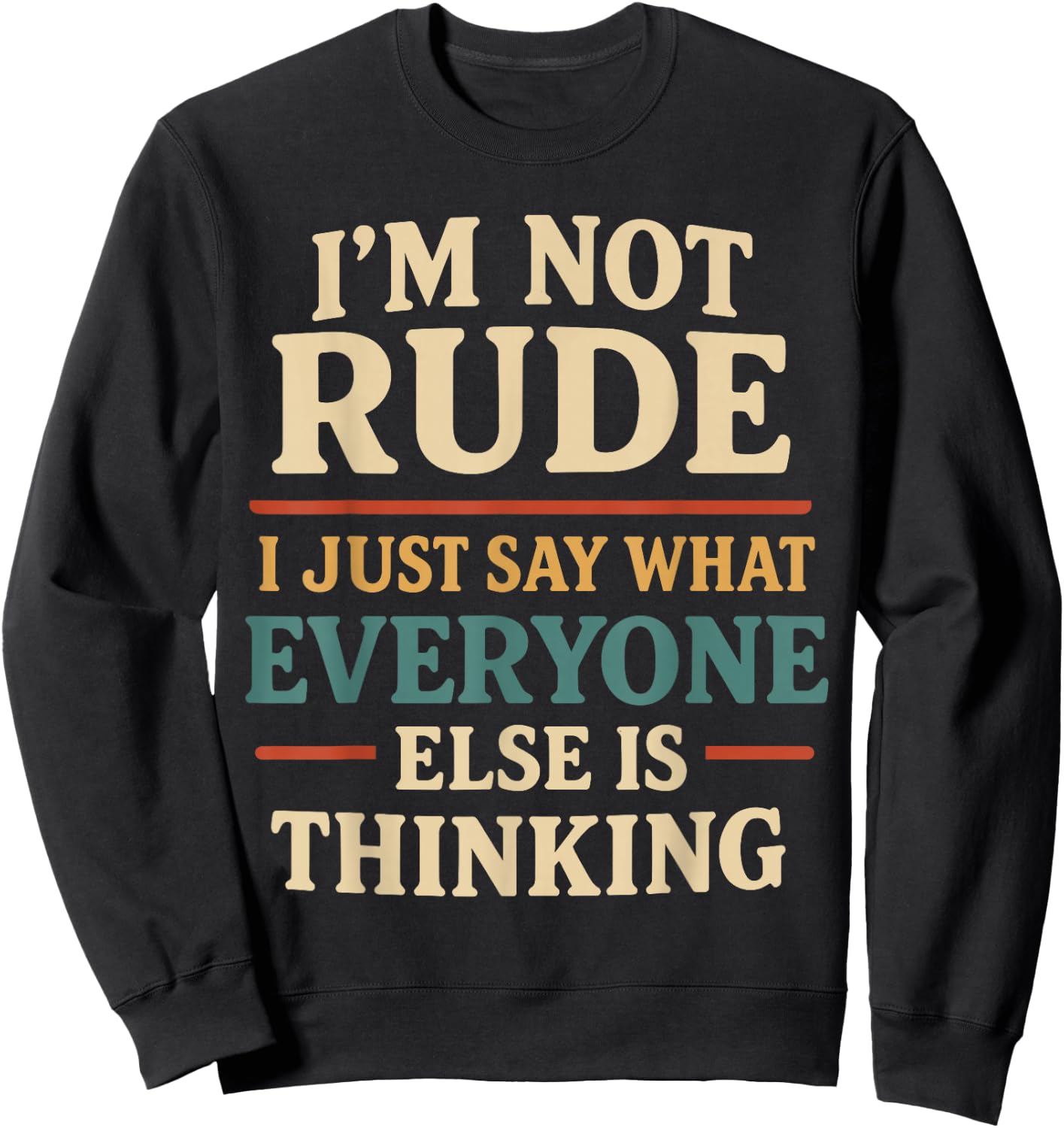 I’m Not Rude I Just Say What Everyone is Thinking Sweatshirt - Sweatshirt | Black