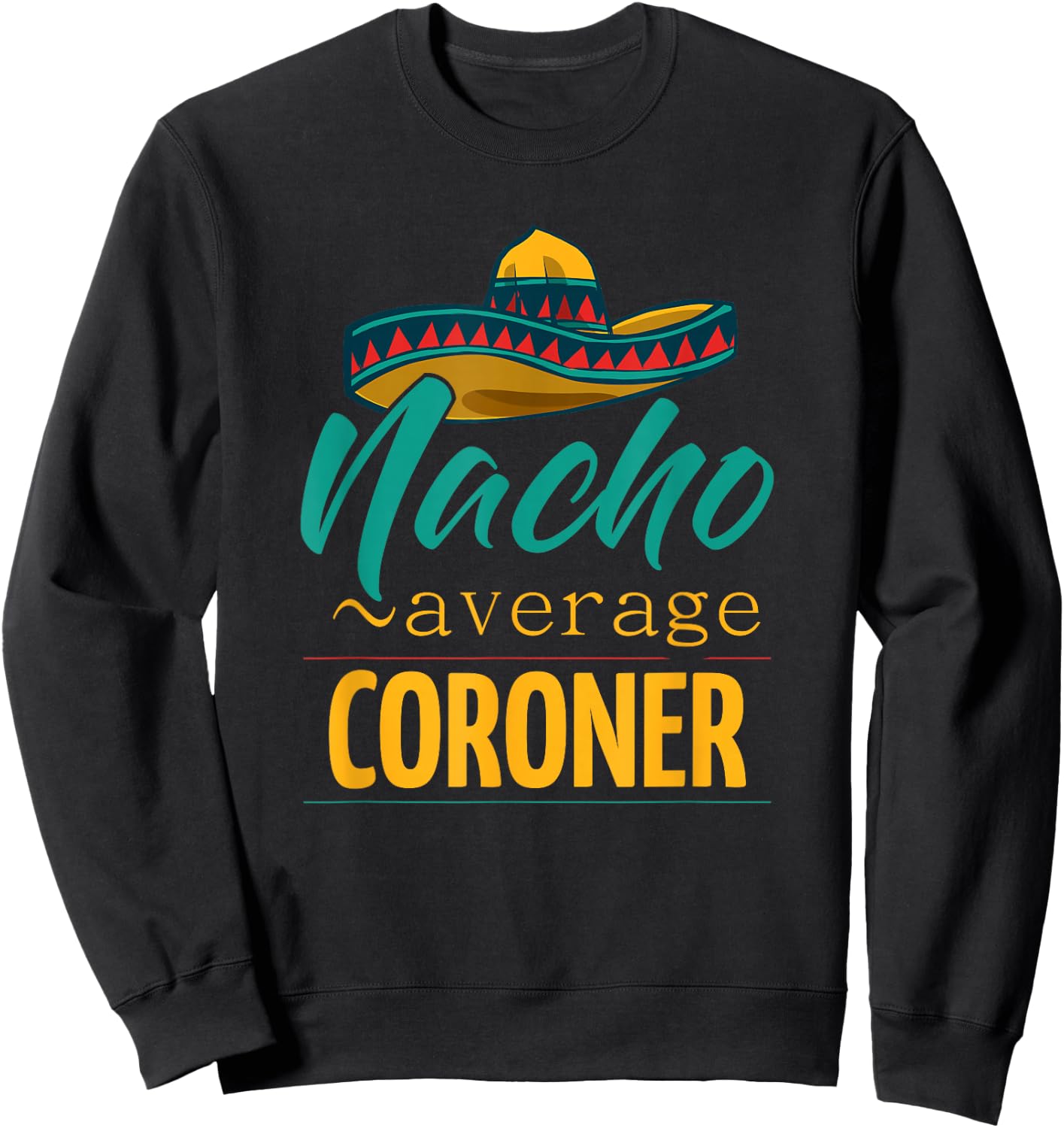 Nacho Average Coroner Gift Mexican Funny Cinco De Majo Sweatshirt - Sweatshirt | Black