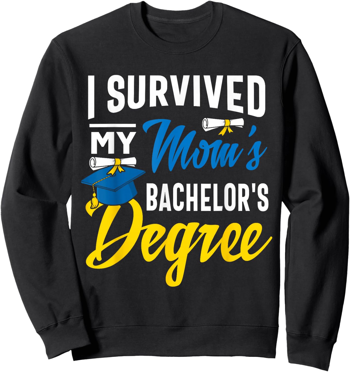 I Survived My Moms Bachelors Degree Graduation Gifts Sweatshirt - Sweatshirt | Black