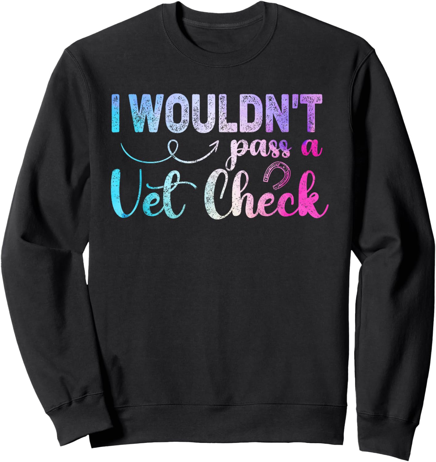I wouldn't pass a Vet Check funny Equestrian horses lovers Sweatshirt - Sweatshirt | Black