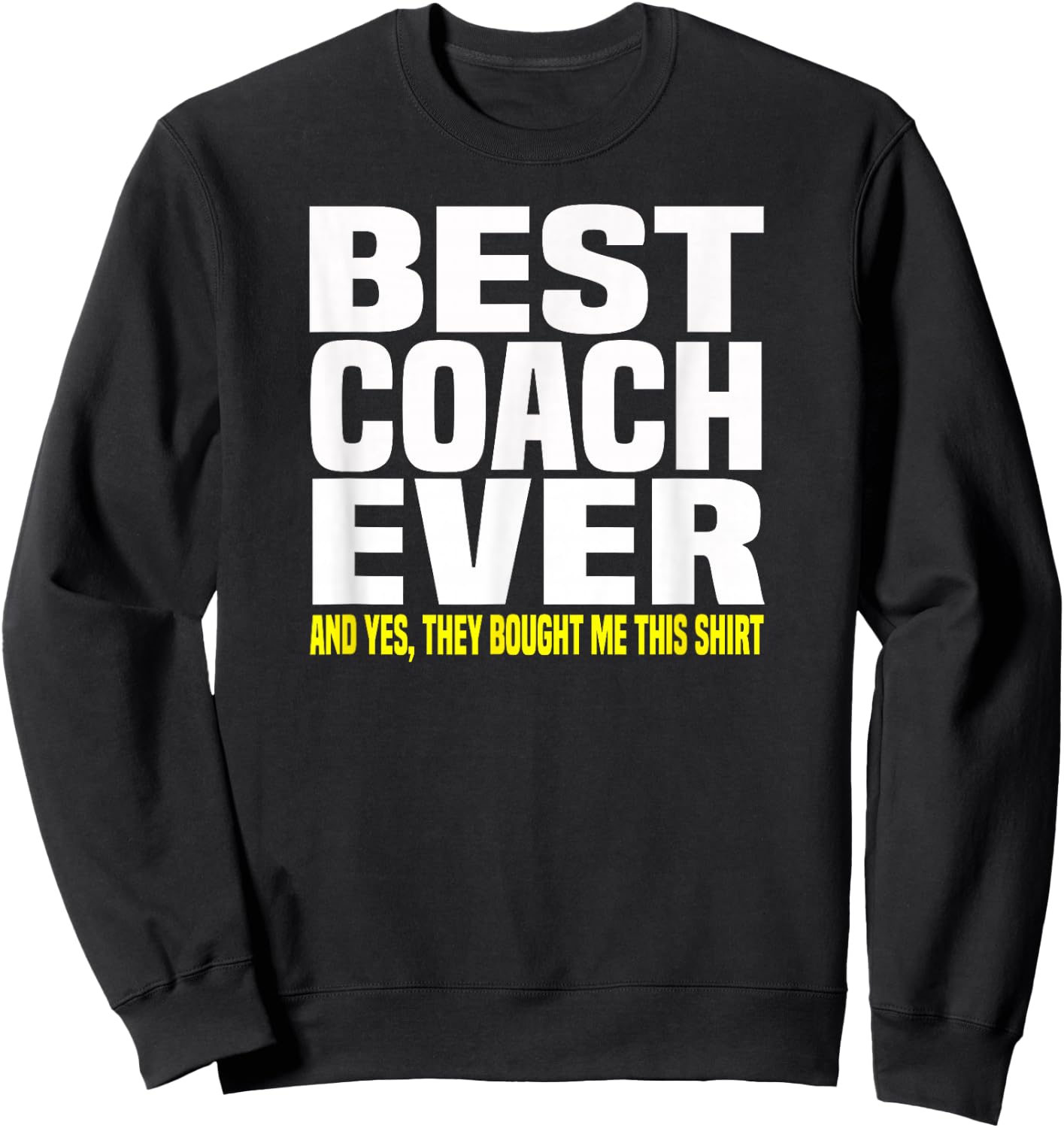 Best Coach Ever Yes They Bought Me This Shirt Gift Sweatshirt - Sweatshirt | Black
