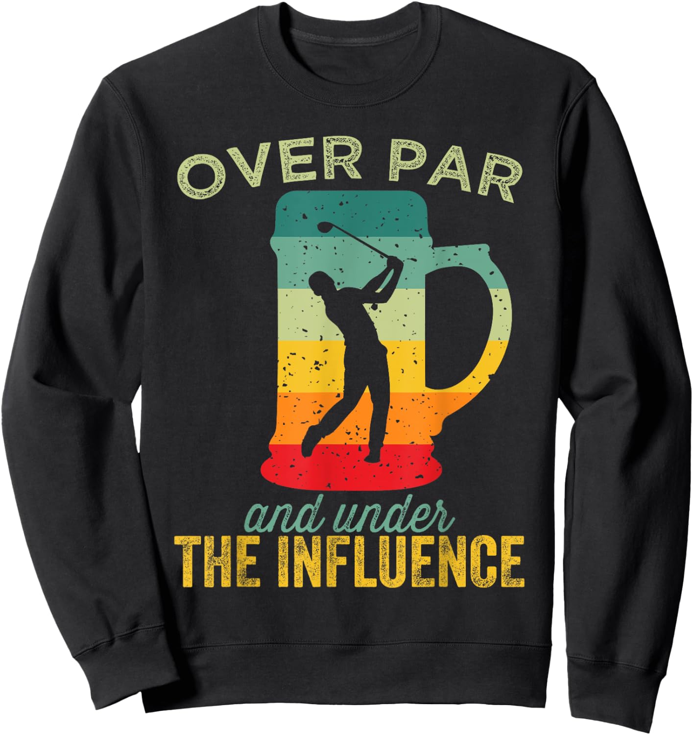 Over Par And Under The Influence Funny Golf Drinking Sweatshirt - Sweatshirt | Black