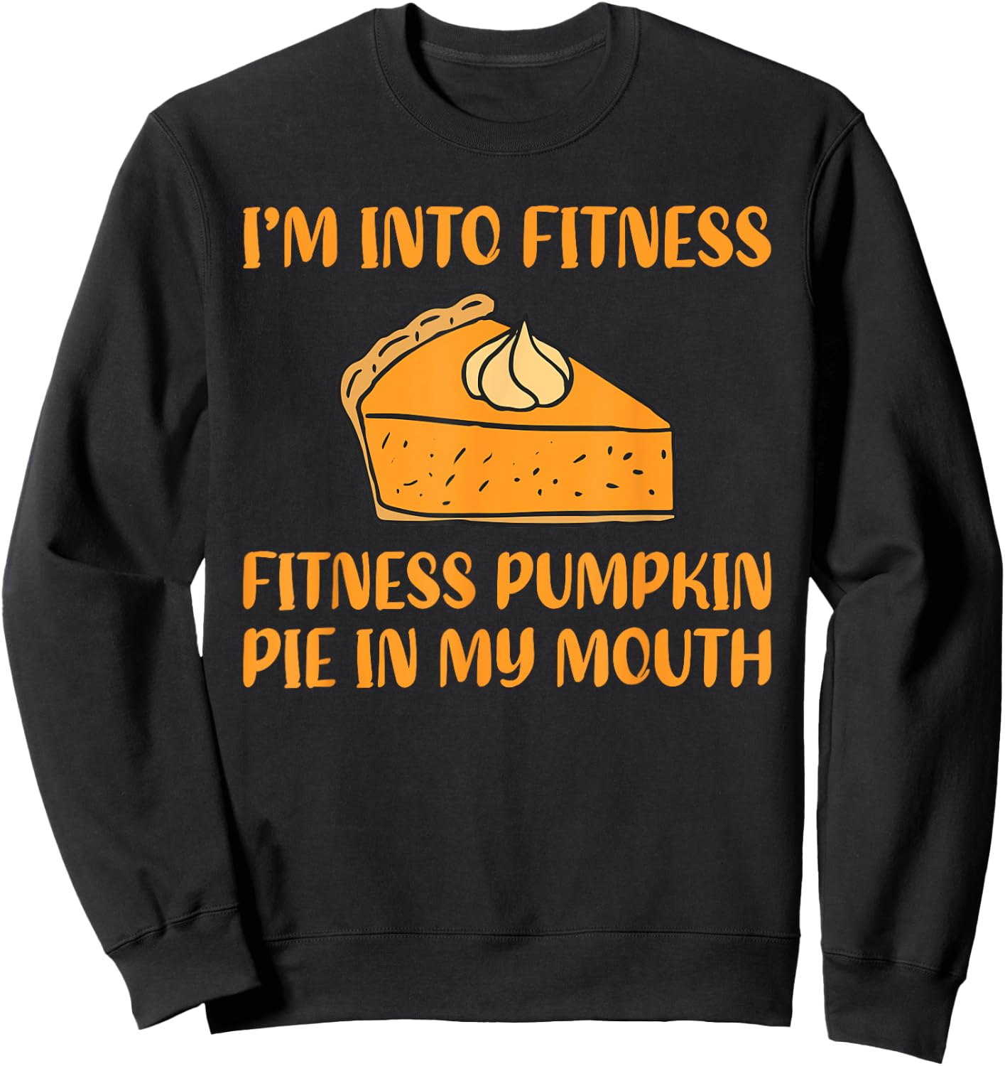 Funny Pumpkin Pie I'm Into Fitness in My Mouth Thanksgiving Sweatshirt - Sweatshirt | Black