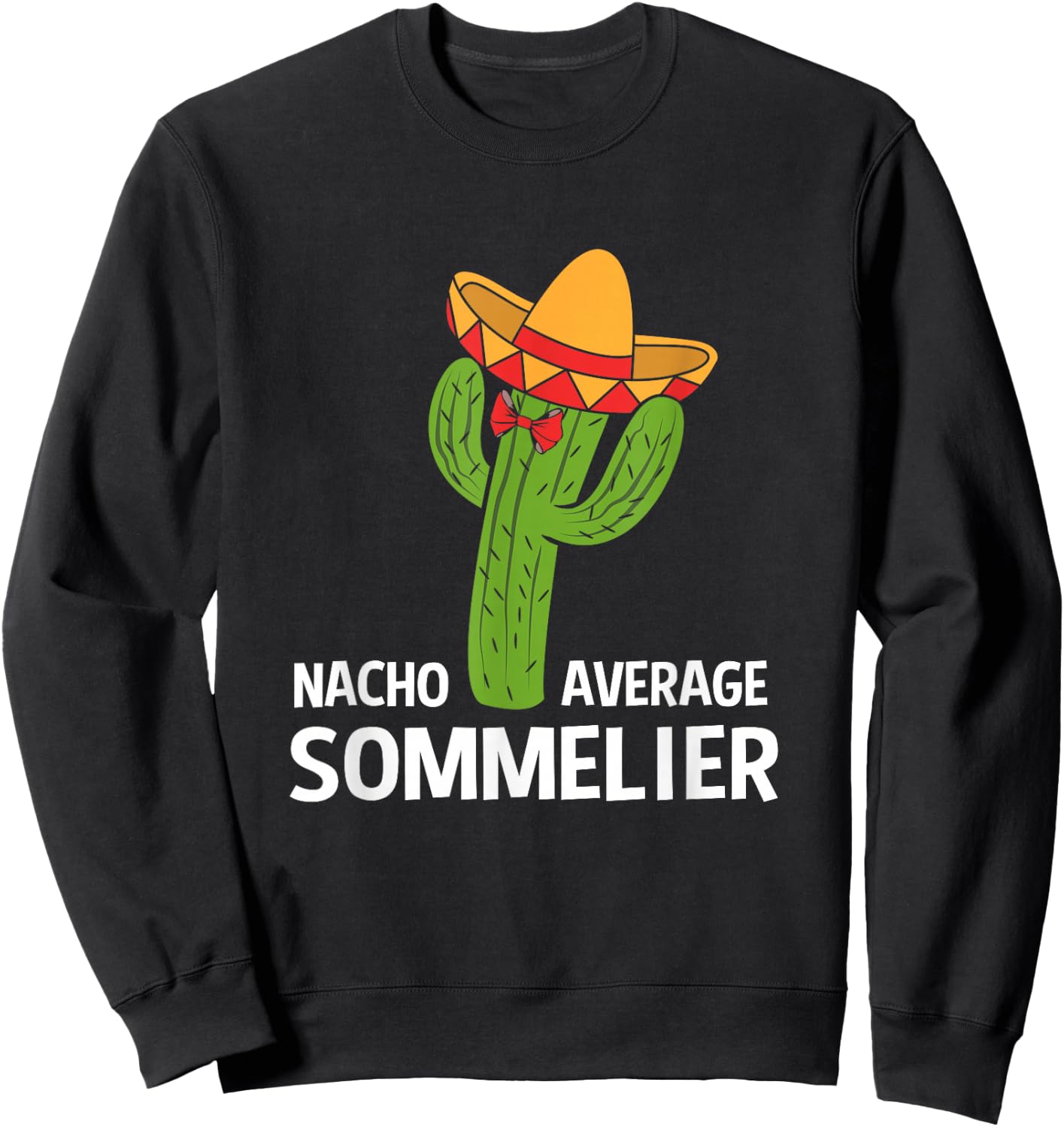 Funny Nacho Average Mexican Cactus Sommelier Sweatshirt - Sweatshirt | Black