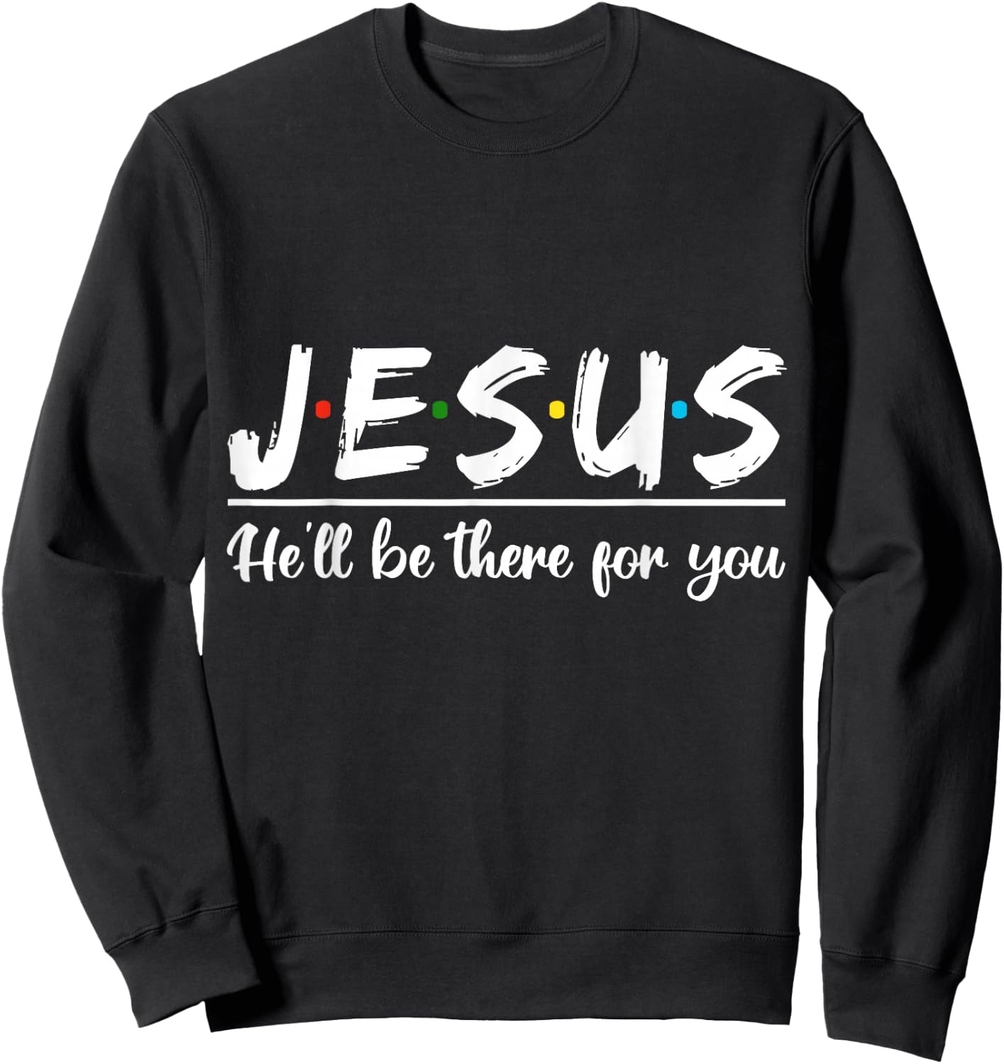 Jesus He'll Be There For You Faith Quote Sweatshirt - Sweatshirt | Black