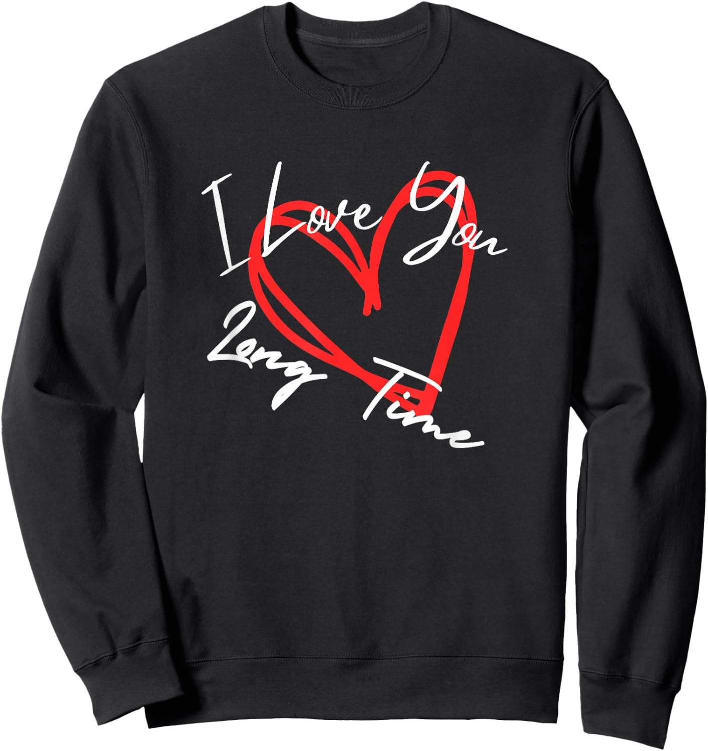 I Love You Long Time, I Love You More heart design Sweatshirt - Sweatshirt | Black