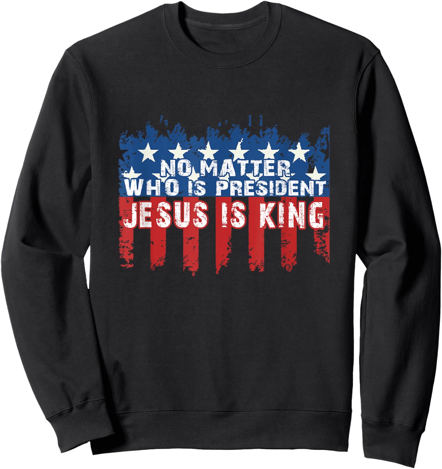 Jesus is King Not Matter Who is President Sweatshirt - Sweatshirt | Black