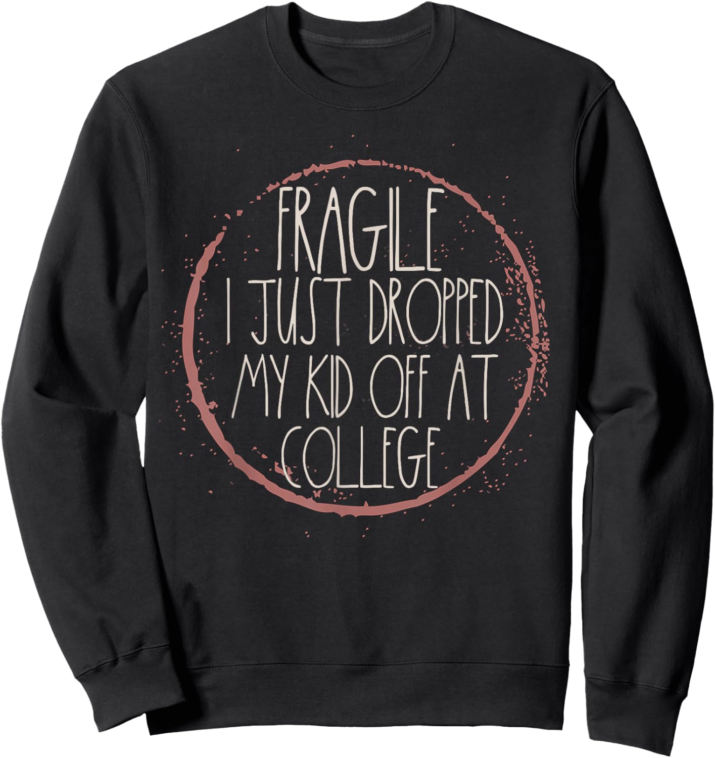 Fragile I Just Dropped My Kid Off Leaving For College Mom Sweatshirt - Sweatshirt | Black