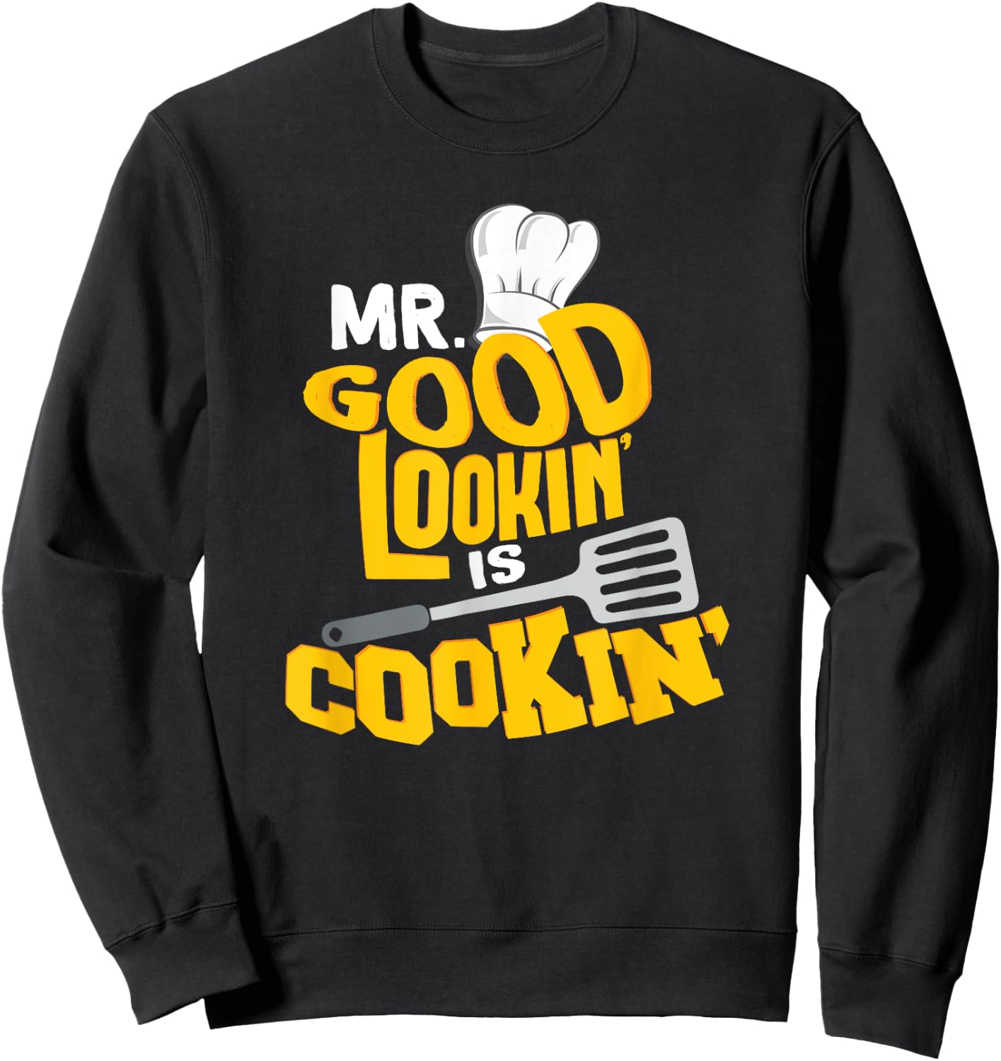 Mr. Good Lookin' is Cookin'! Funny Grilling SHirt Sweatshirt - Sweatshirt | Black