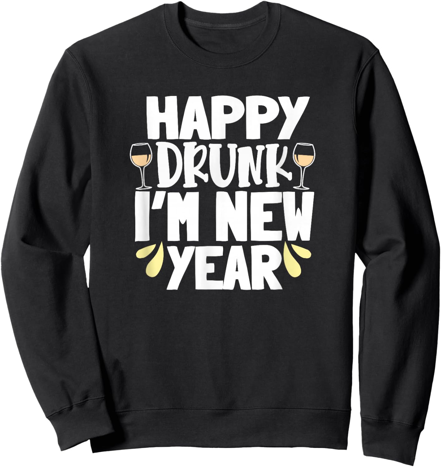 Happy Drunk I'm New Year Funny New Year's Eve Wine Sweatshirt - Sweatshirt | Black