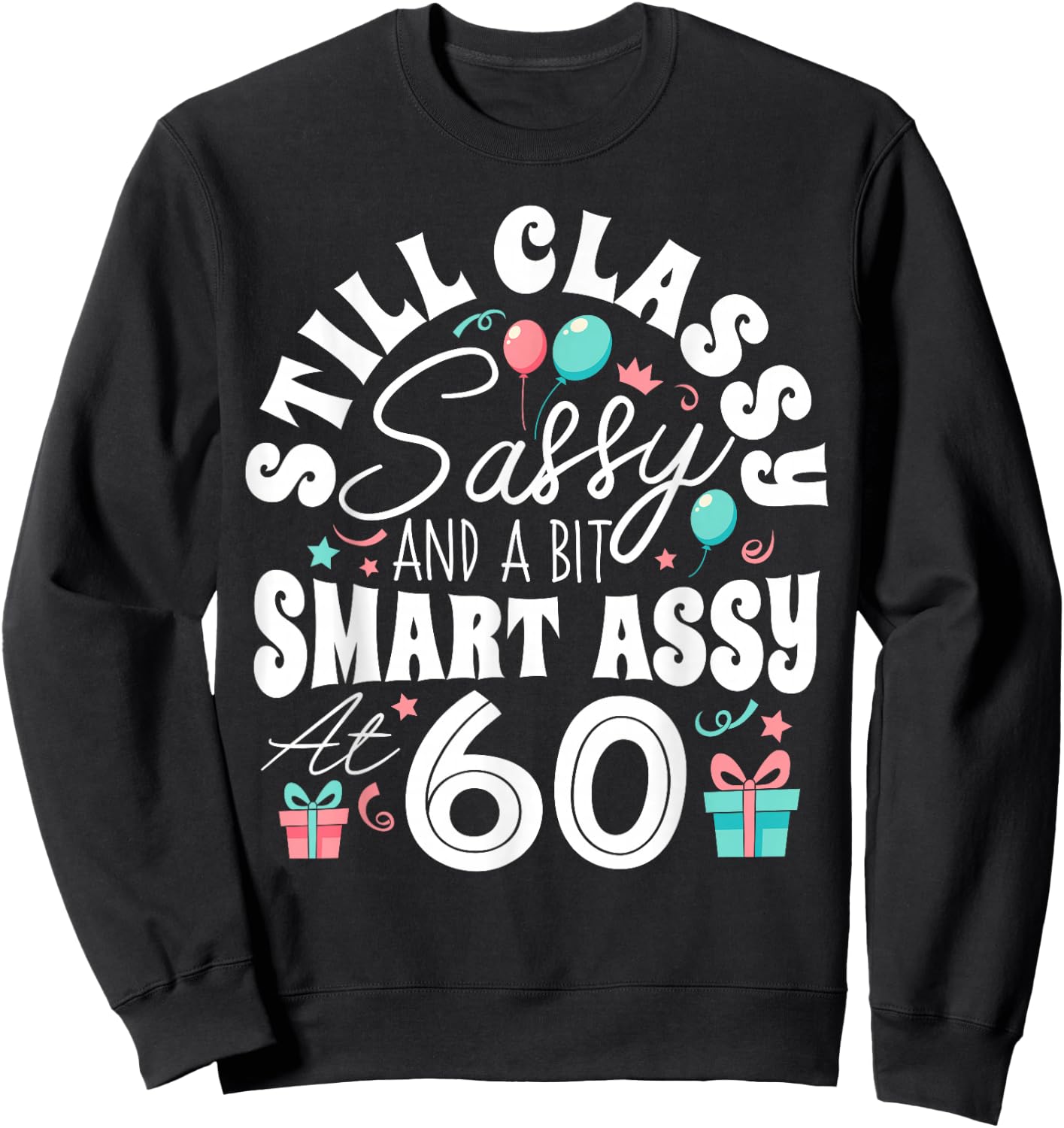 Still Classy Sassy And A Bit Smart Assy At 60 60th Birthday Sweatshirt - Sweatshirt | Black
