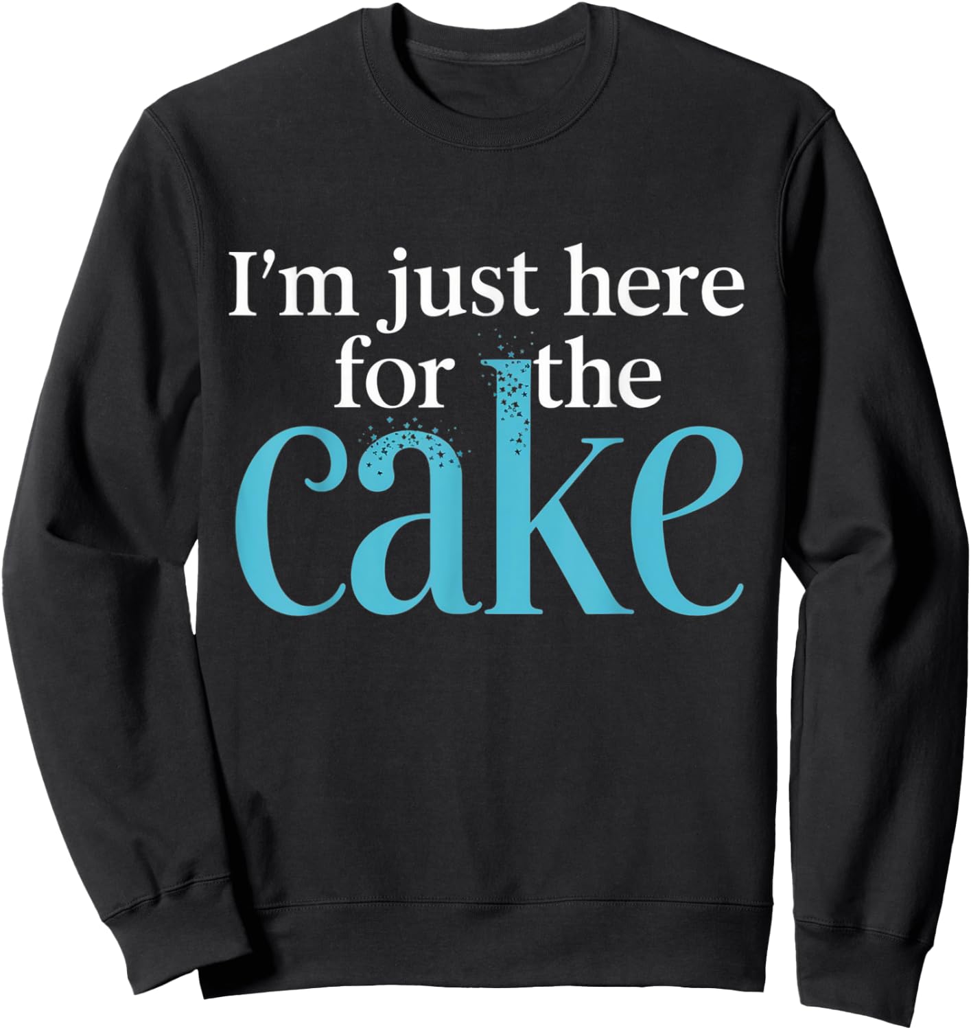 I'm Just Here For The Cake Funny Sweatshirt - Sweatshirt | Black