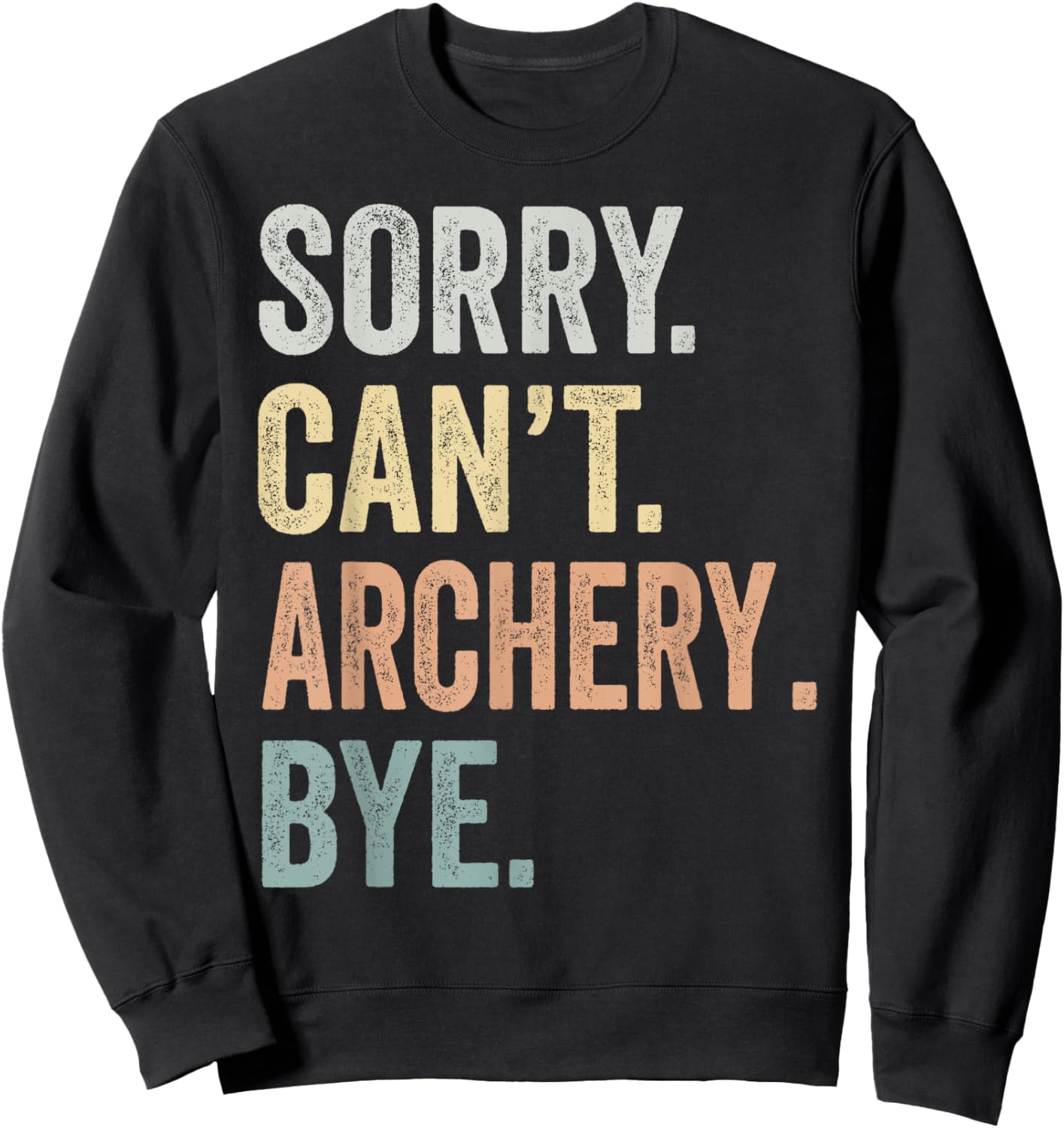 Sorry Can't Archery Bye Funny Archery Lovers Sweatshirt - Sweatshirt | Black