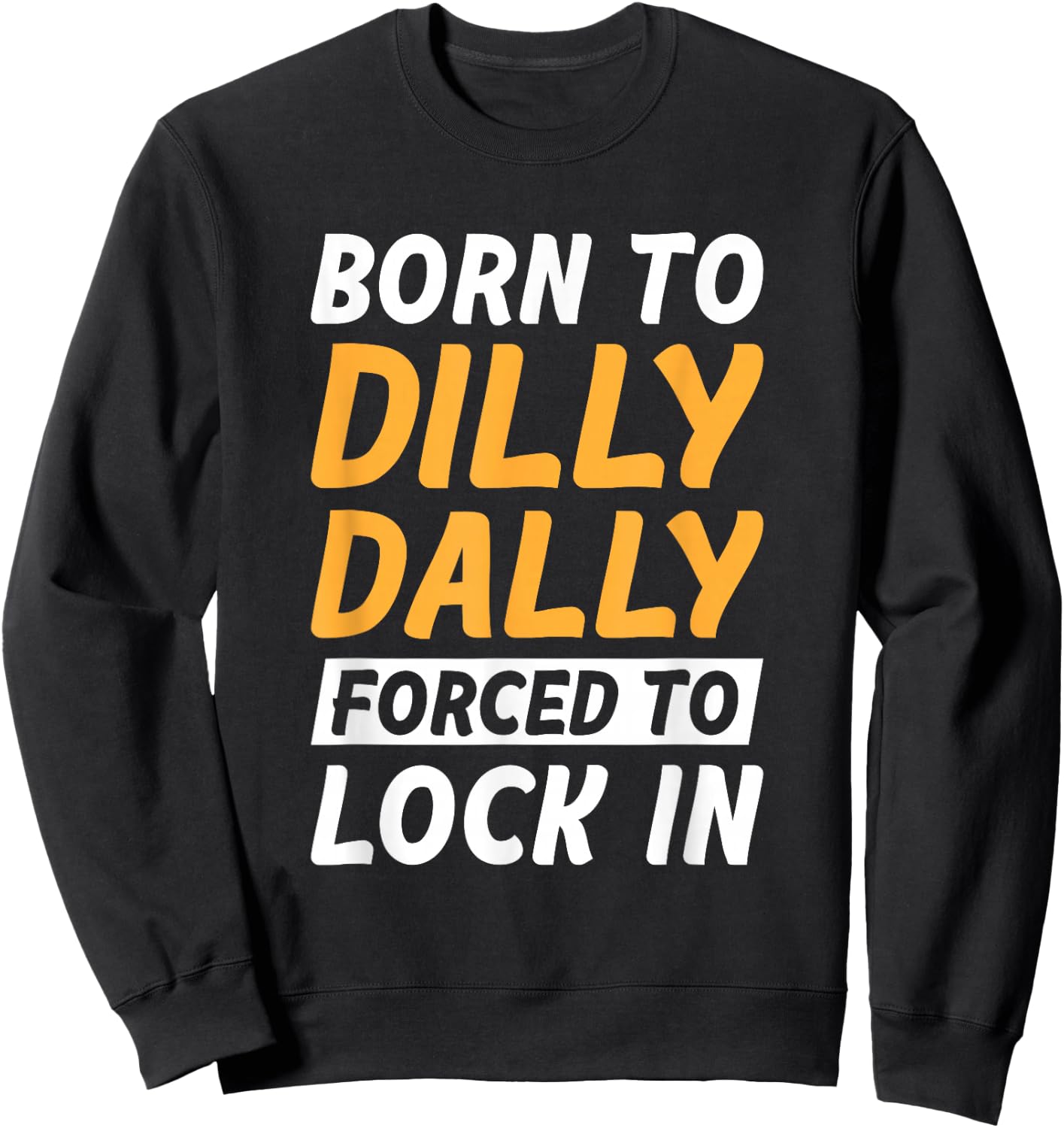 Born To Dilly Dally Forced To Lock In Sweatshirt - Sweatshirt | Black