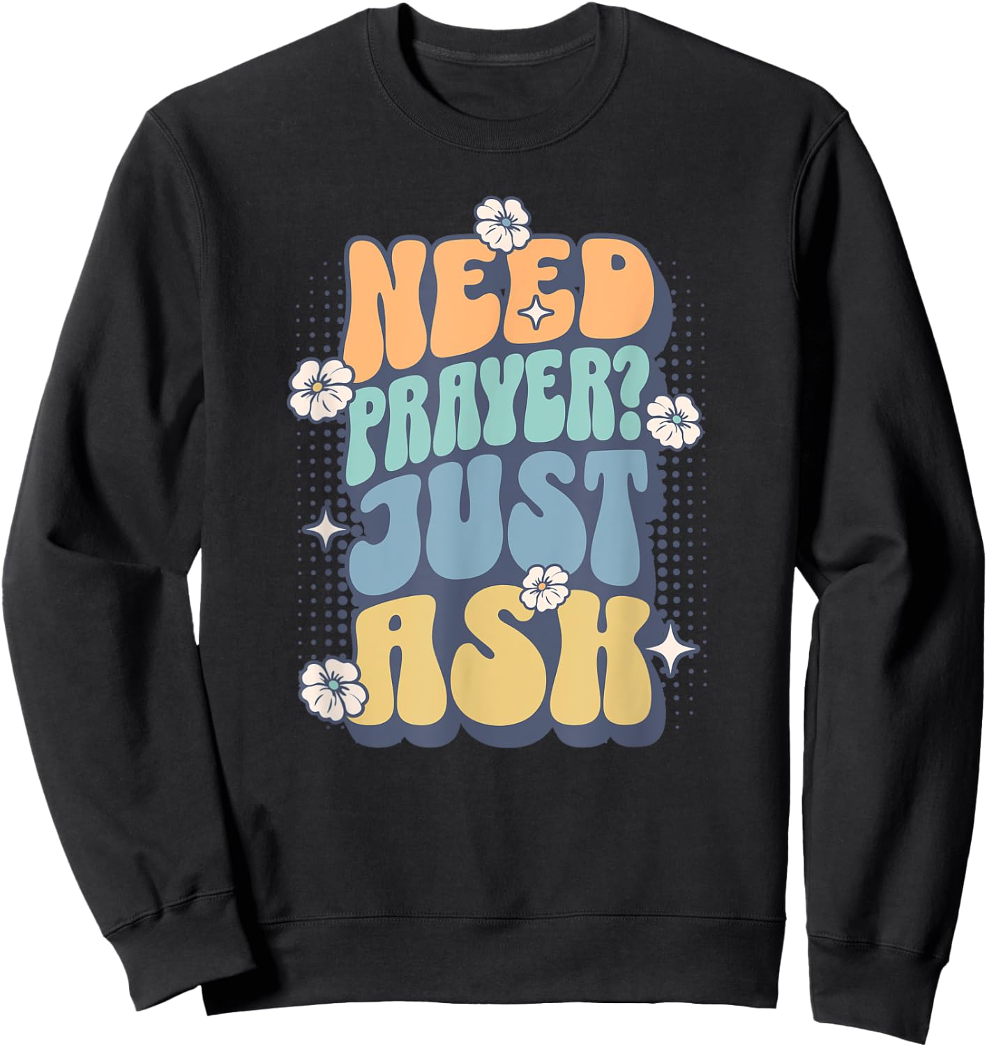 Need Prayer Just Ask (2) Sweatshirt - Sweatshirt | Black
