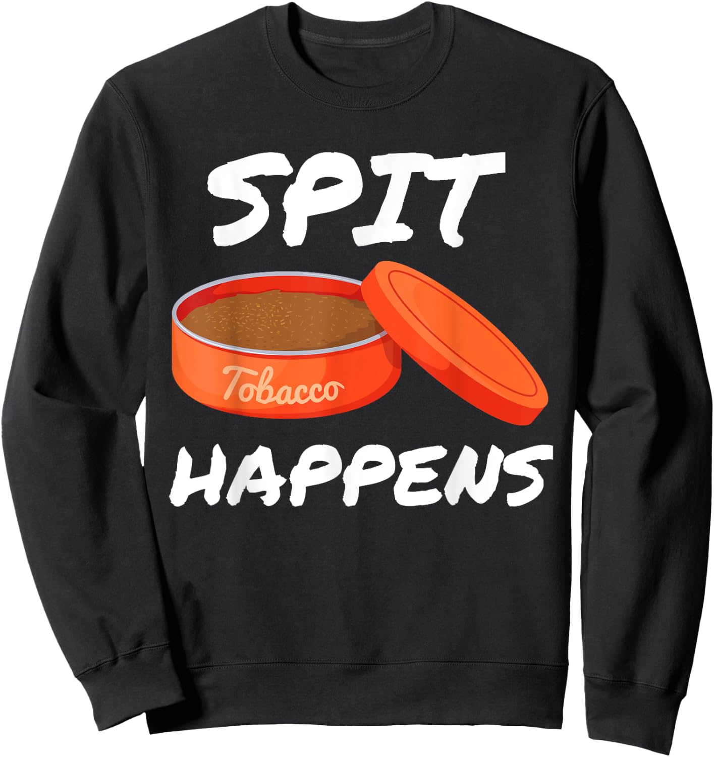 Spit Happens When You Dip Or Chew Tobacco Smokeless Sweatshirt - Sweatshirt | Black