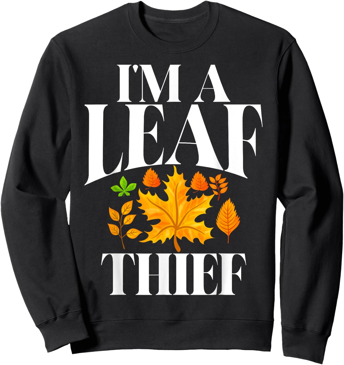 I'm a Leaf Thief Fall Leaves Sweatshirt - Sweatshirt | Black