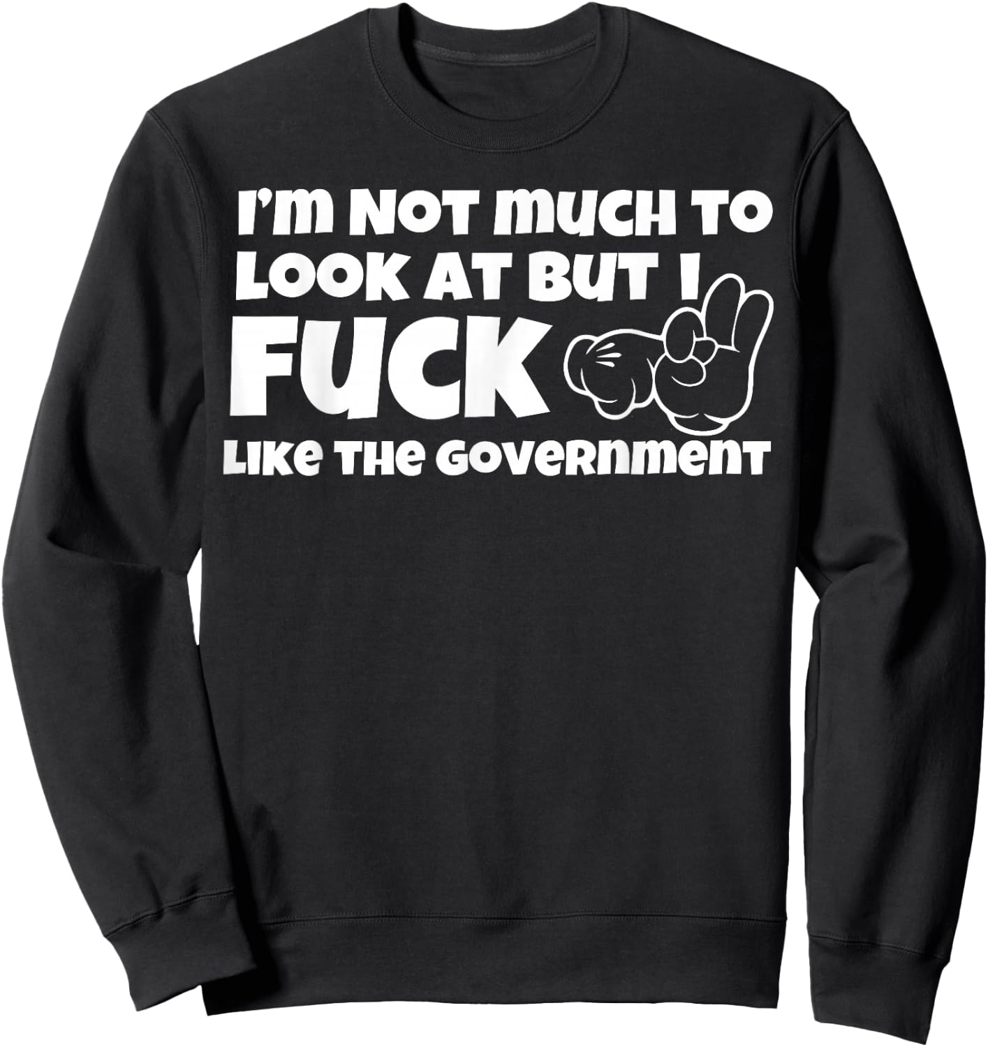 I'm Not Much to Look at But I Fuck Like The Government Sweatshirt - Sweatshirt | Black