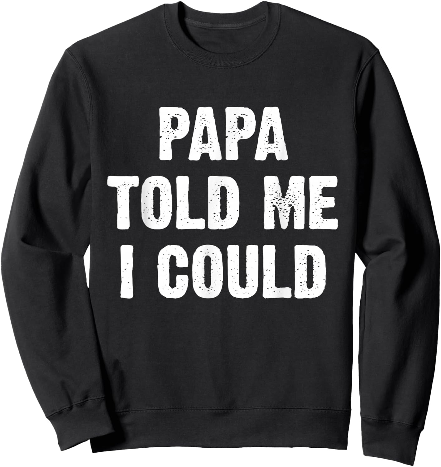 Papa Told Me I Could Funny Dad Joke Sweatshirt - Sweatshirt | Black