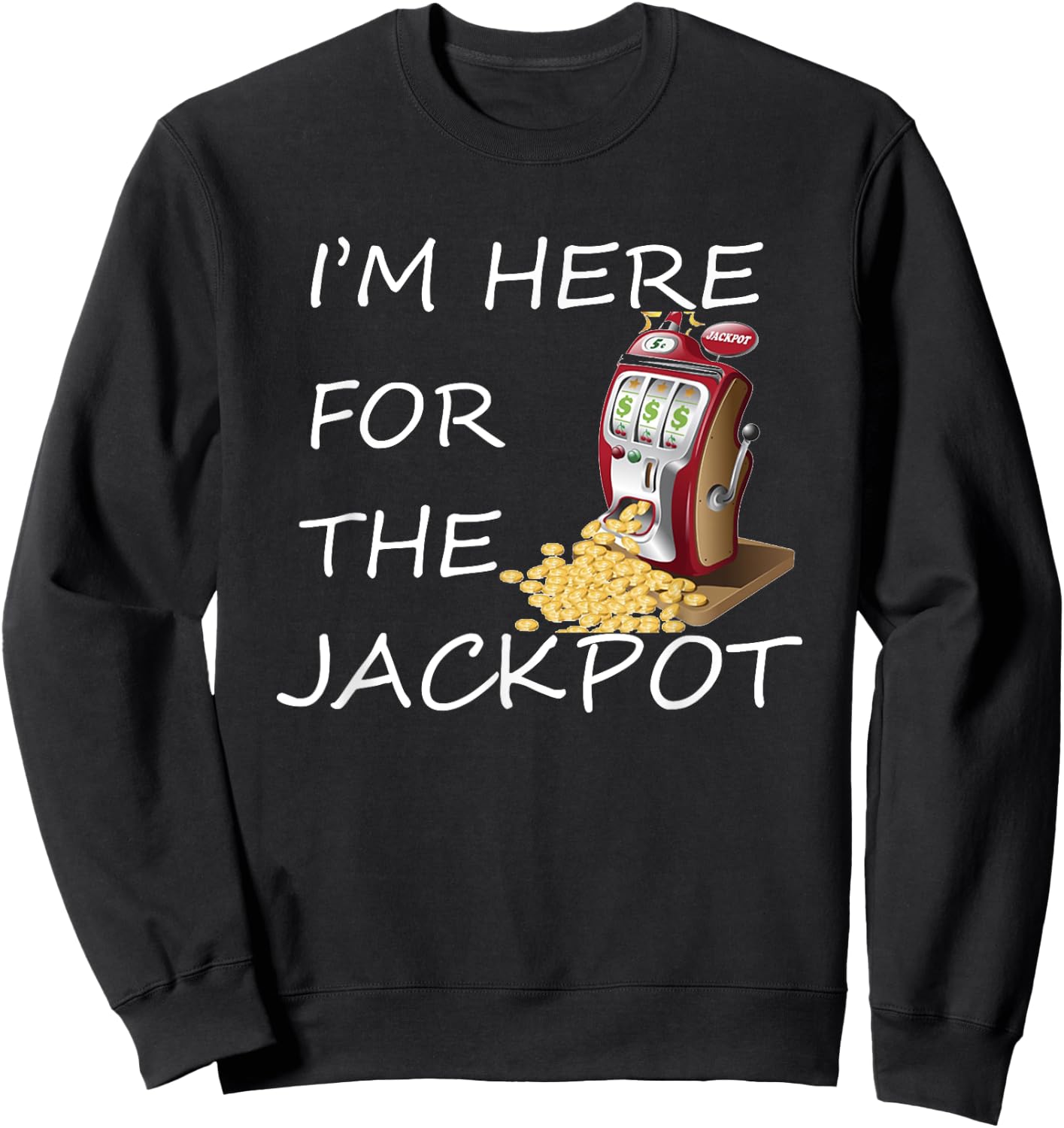 I'm Here for the Jackpot Gambling Casino Shirt Sweatshirt - Sweatshirt | Black
