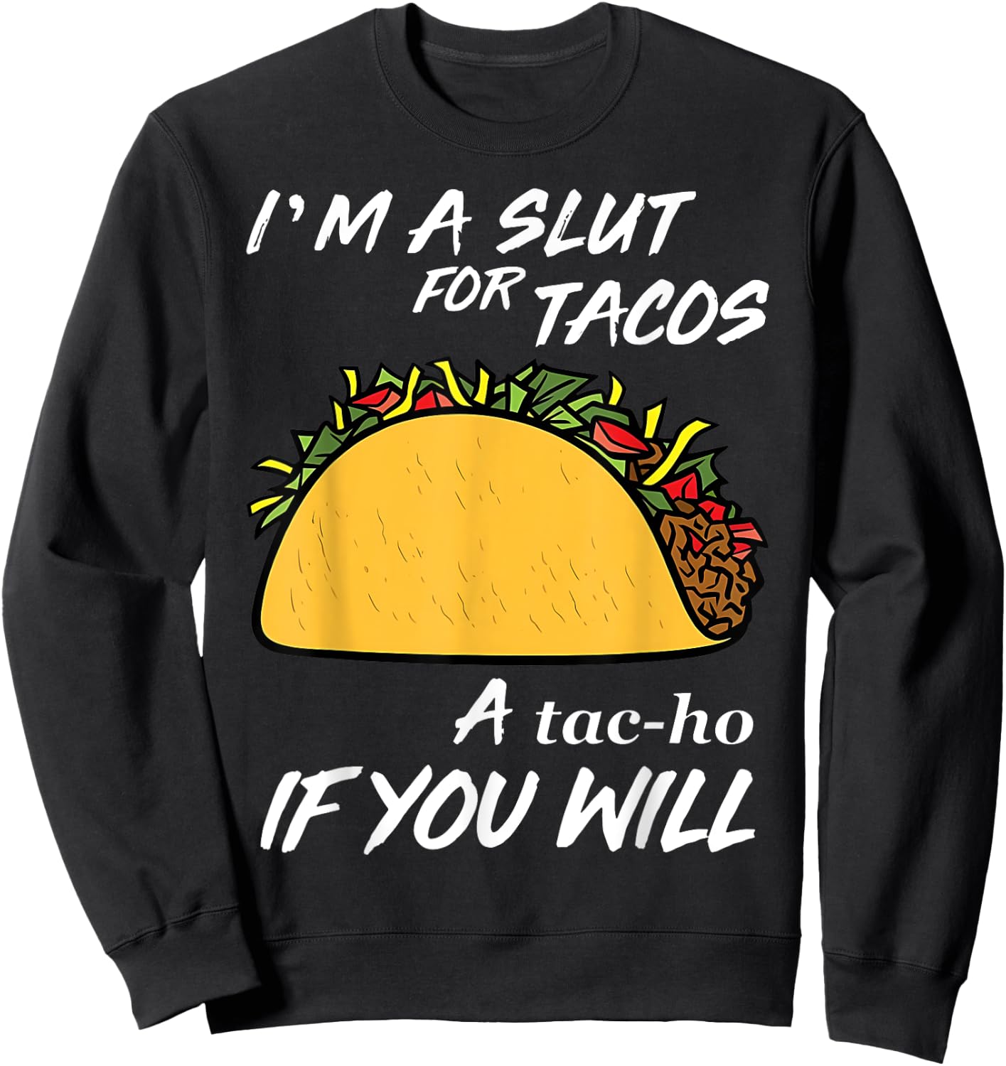 I'm A Slut For Tacos A Tac-Ho If You Will Funny Tacos Lover Sweatshirt - Sweatshirt | Black