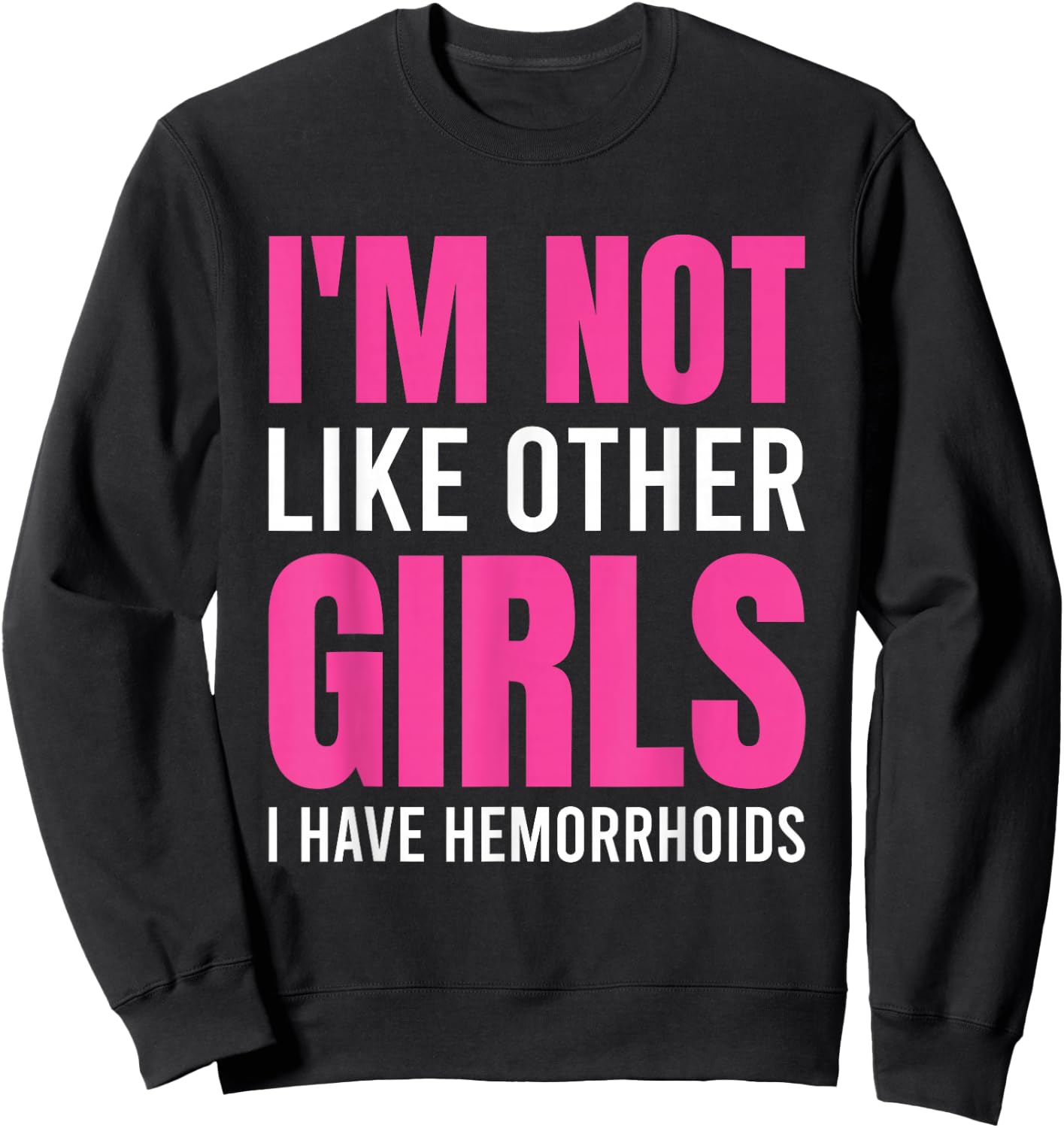 I'm Not Like Other Girls I Have Hemorrhoids Sweatshirt - Sweatshirt | Black