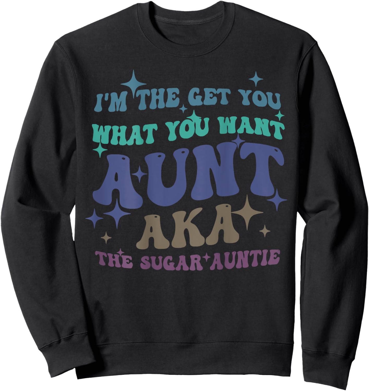 I'm The Get What You Want Aunt Aka The Sugar Auntie Sweatshirt - Sweatshirt | Black