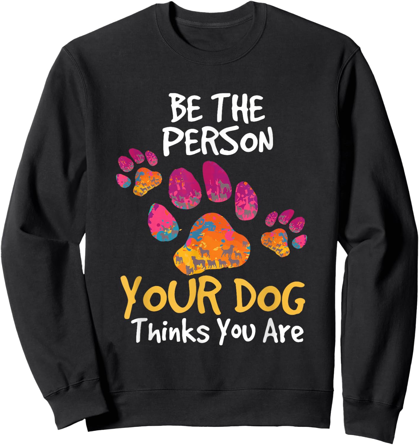 Be the Person Your Dog Thinks You Are Cute Quote Sweatshirt - Sweatshirt | Black