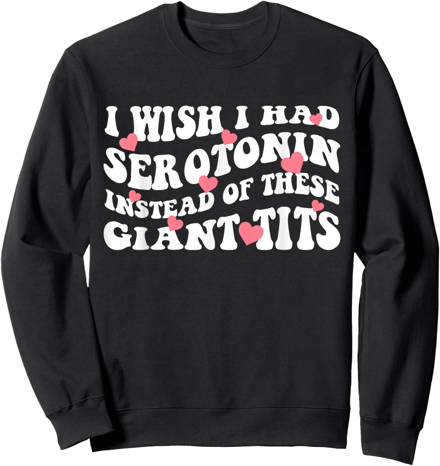I Wish I Had Serotonin Instead Of These Perfect Tits Sweatshirt - Sweatshirt | Black