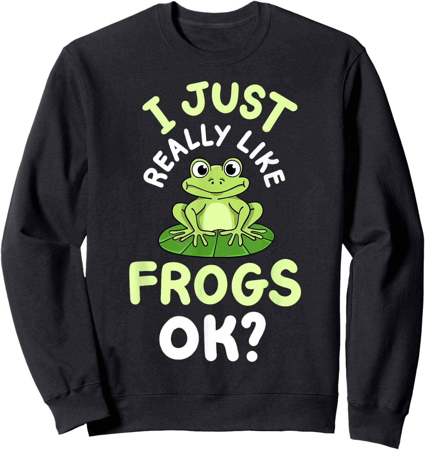 Frog Frogs I Just Really Like Frogs, OK? Sweatshirt - Sweatshirt | Black