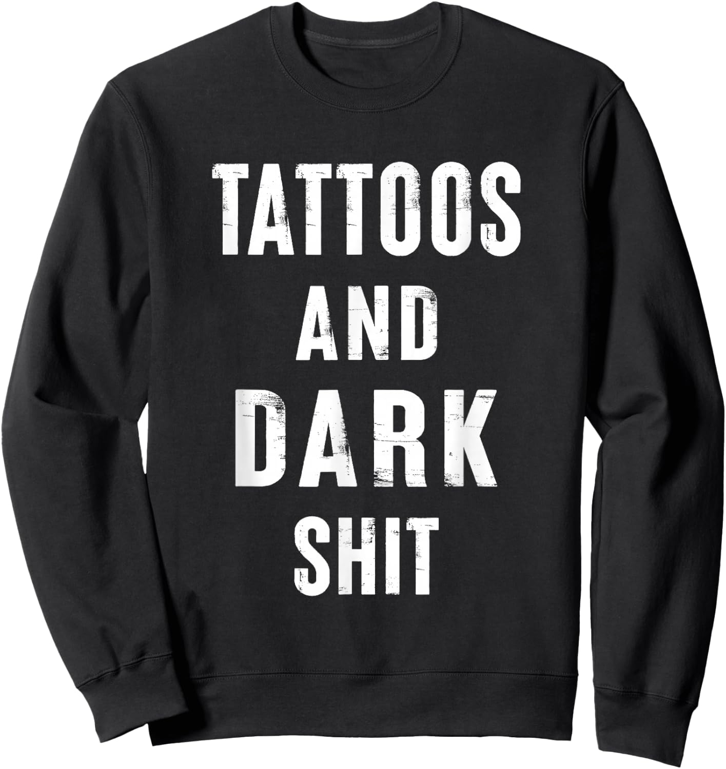 Tattoos And Dark Shit Funny Inked People Tattooer Tattooed Sweatshirt - Sweatshirt | Black