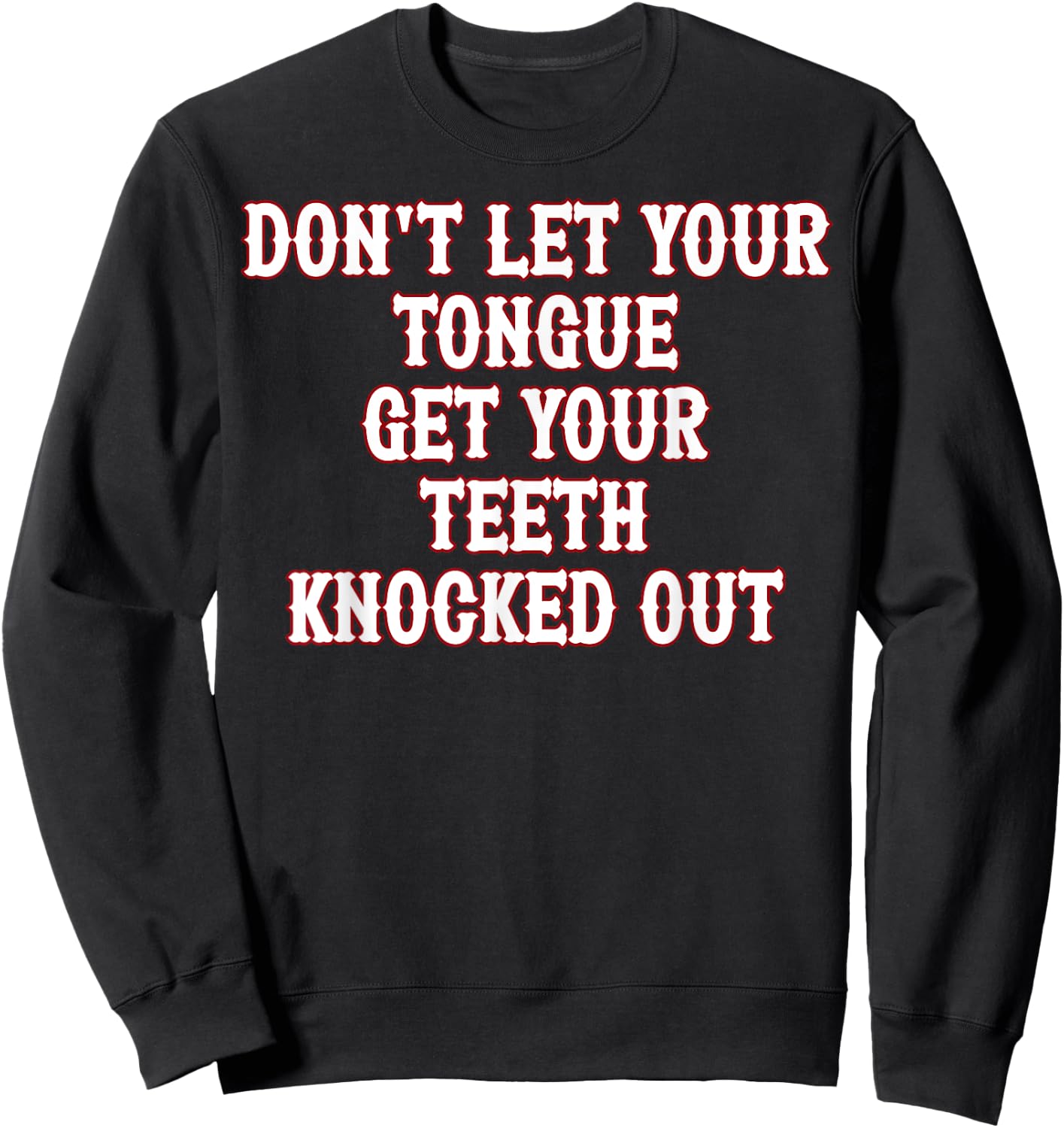 Don't Let Your Tongue Get Your Teeth Knocked Out Sweatshirt - Sweatshirt | Black