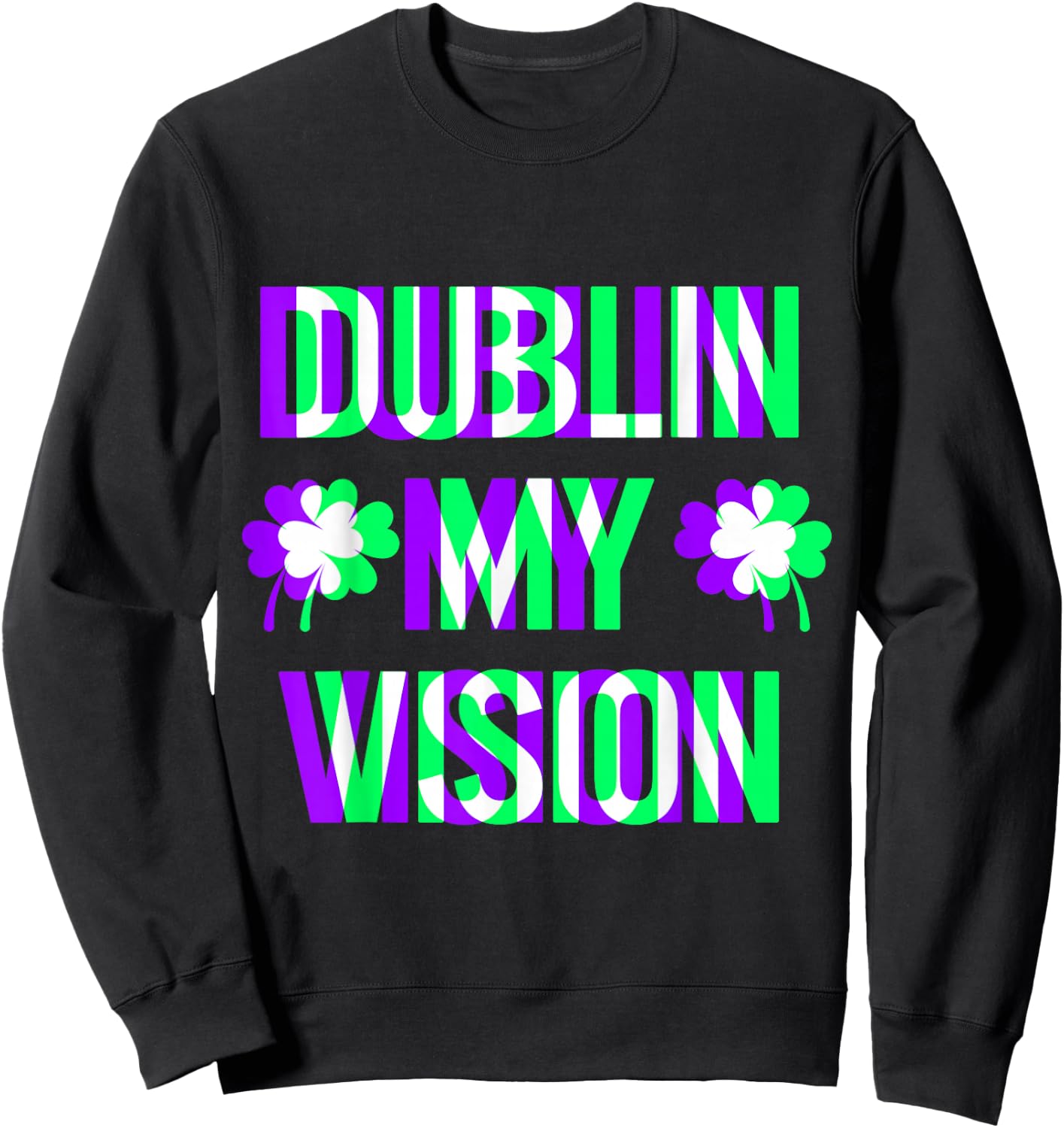 St Patricks Day Dublin My Vision Rave Irish Shamrock Gift Sweatshirt - Sweatshirt | Black