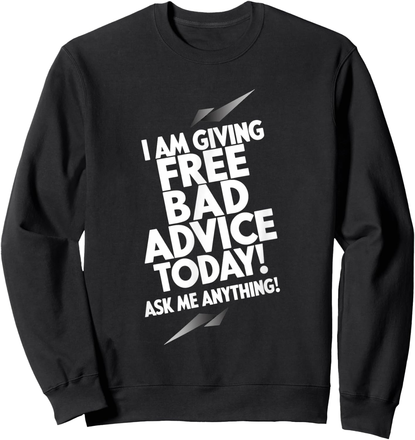 I Am Giving Free Bad Advice Today! Ask Me Anything! Sweatshirt - Sweatshirt | Black