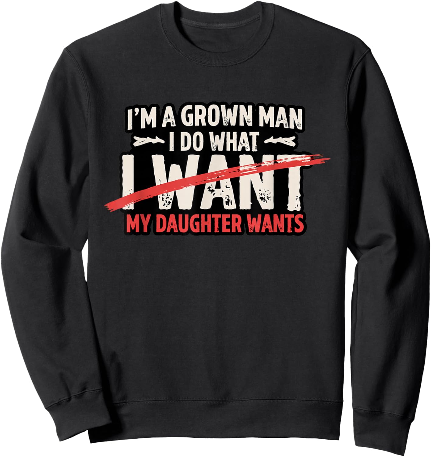 Funny Dad Father I'm A Grown Man I Do What My Daughter Wants Sweatshirt - Sweatshirt | Black