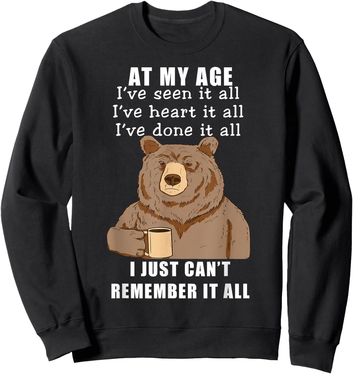 Bear At My Age I've Seen It All I've Heard It All Funny Sweatshirt - Sweatshirt | Black
